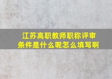 江苏高职教师职称评审条件是什么呢怎么填写啊