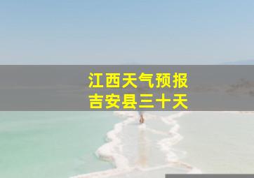 江西天气预报吉安县三十天