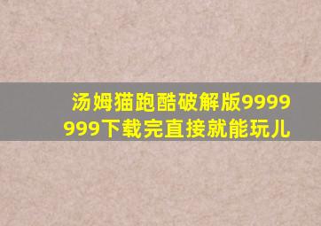 汤姆猫跑酷破解版9999999下载完直接就能玩儿