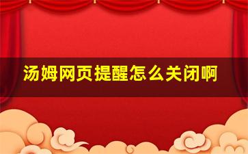 汤姆网页提醒怎么关闭啊