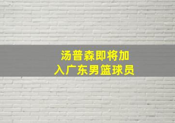 汤普森即将加入广东男篮球员