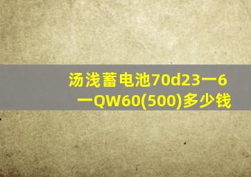 汤浅蓄电池70d23一6一QW60(500)多少钱