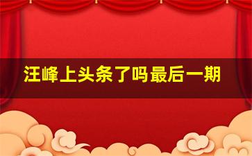 汪峰上头条了吗最后一期