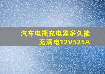 汽车电瓶充电器多久能充满电12V525A