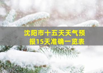 沈阳市十五天天气预报15天准确一览表