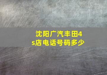 沈阳广汽丰田4s店电话号码多少