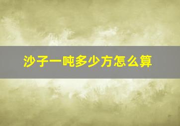 沙子一吨多少方怎么算