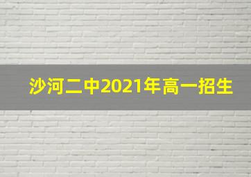 沙河二中2021年高一招生