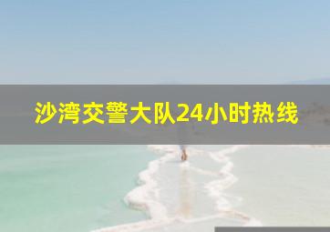 沙湾交警大队24小时热线