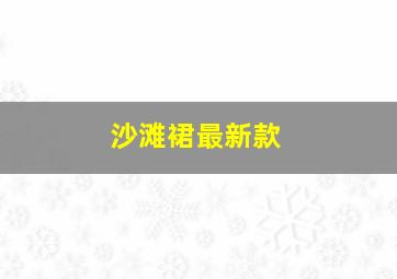 沙滩裙最新款