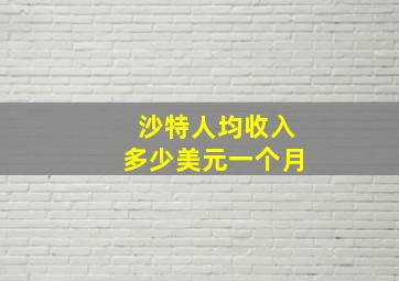 沙特人均收入多少美元一个月