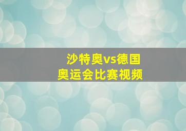 沙特奥vs德国奥运会比赛视频