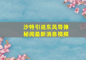 沙特引进东风导弹秘闻最新消息视频