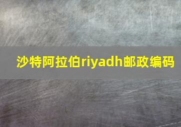 沙特阿拉伯riyadh邮政编码