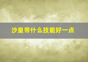 沙皇带什么技能好一点