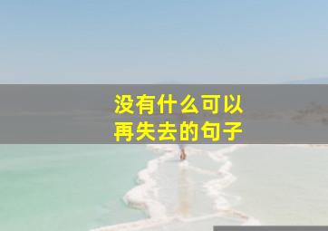 没有什么可以再失去的句子