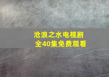 沧浪之水电视剧全40集免费观看