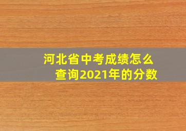 河北省中考成绩怎么查询2021年的分数