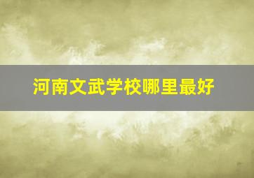 河南文武学校哪里最好