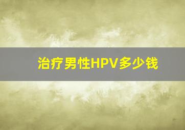 治疗男性HPV多少钱