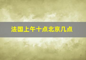 法国上午十点北京几点