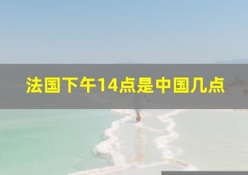 法国下午14点是中国几点