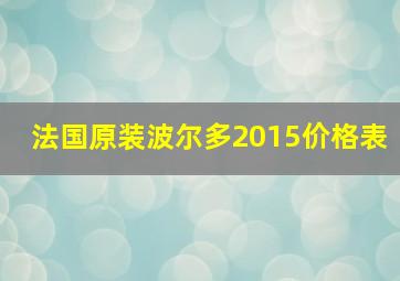 法国原装波尔多2015价格表