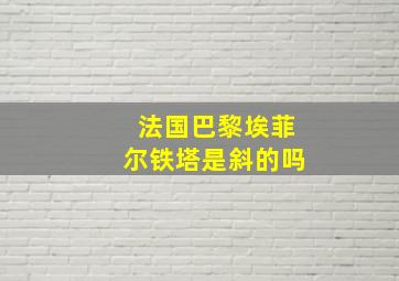 法国巴黎埃菲尔铁塔是斜的吗