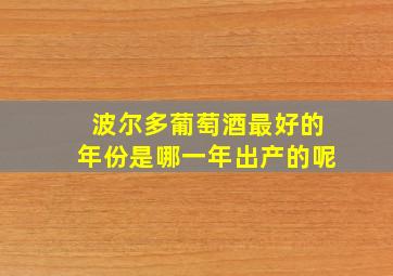 波尔多葡萄酒最好的年份是哪一年出产的呢