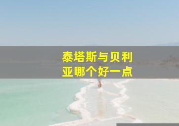 泰塔斯与贝利亚哪个好一点