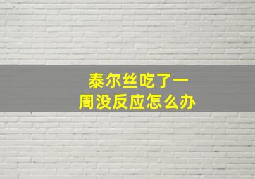 泰尔丝吃了一周没反应怎么办