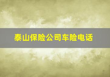 泰山保险公司车险电话