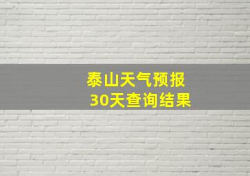 泰山天气预报30天查询结果