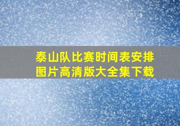 泰山队比赛时间表安排图片高清版大全集下载