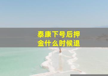 泰康下号后押金什么时候退