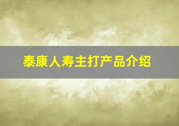 泰康人寿主打产品介绍