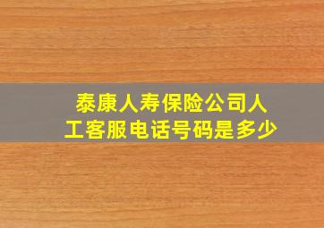 泰康人寿保险公司人工客服电话号码是多少