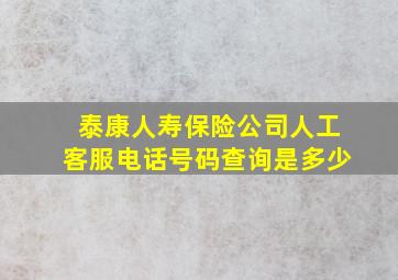 泰康人寿保险公司人工客服电话号码查询是多少