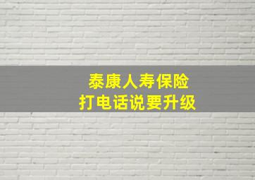 泰康人寿保险打电话说要升级