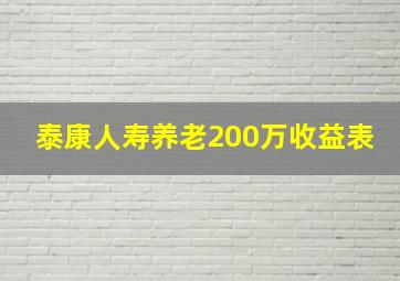 泰康人寿养老200万收益表