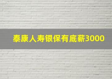 泰康人寿银保有底薪3000