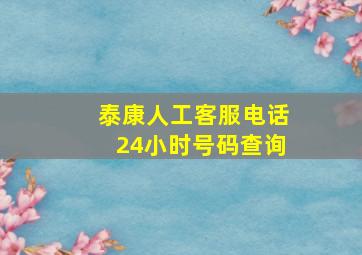 泰康人工客服电话24小时号码查询