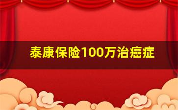 泰康保险100万治癌症