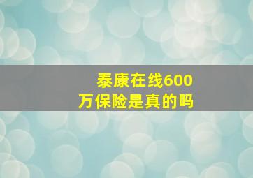 泰康在线600万保险是真的吗