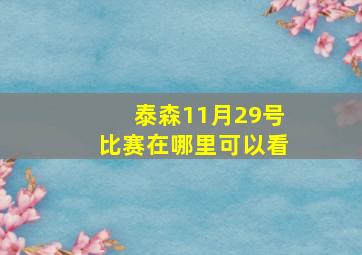 泰森11月29号比赛在哪里可以看