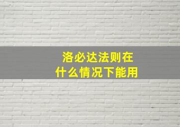 洛必达法则在什么情况下能用