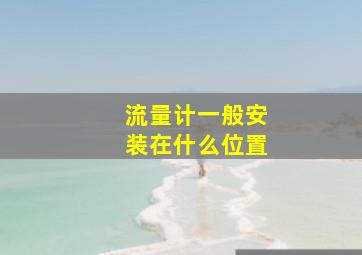 流量计一般安装在什么位置