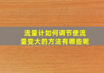 流量计如何调节使流量变大的方法有哪些呢