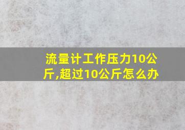 流量计工作压力10公斤,超过10公斤怎么办