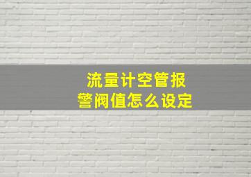 流量计空管报警阀值怎么设定